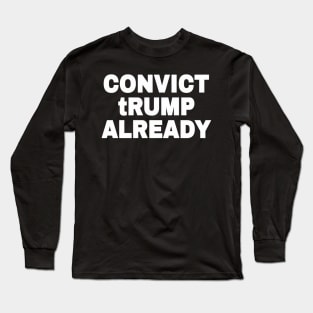 Convict tRump Already - White - Front Long Sleeve T-Shirt